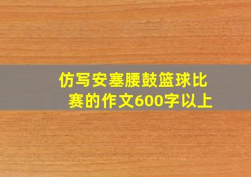 仿写安塞腰鼓篮球比赛的作文600字以上