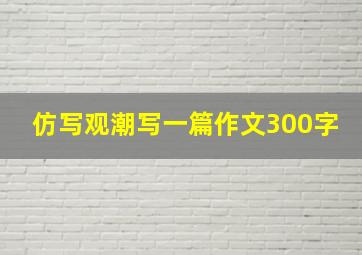 仿写观潮写一篇作文300字