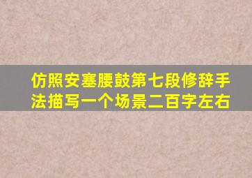 仿照安塞腰鼓第七段修辞手法描写一个场景二百字左右