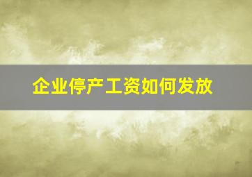 企业停产工资如何发放