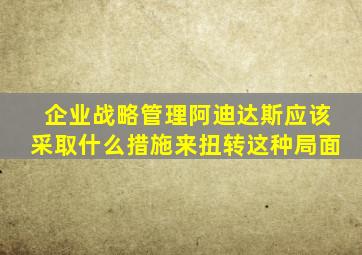 企业战略管理阿迪达斯应该采取什么措施来扭转这种局面