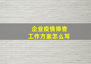 企业疫情排查工作方案怎么写