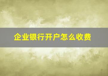 企业银行开户怎么收费