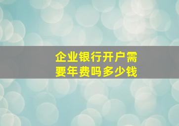 企业银行开户需要年费吗多少钱