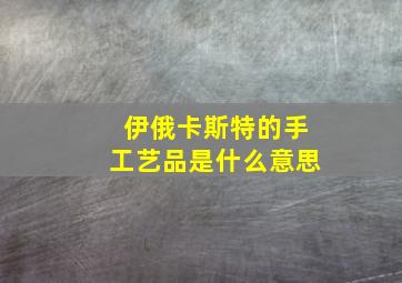 伊俄卡斯特的手工艺品是什么意思