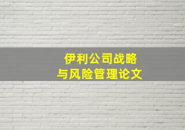 伊利公司战略与风险管理论文