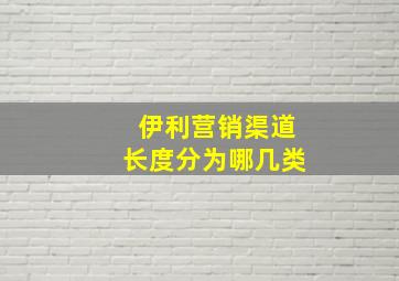 伊利营销渠道长度分为哪几类