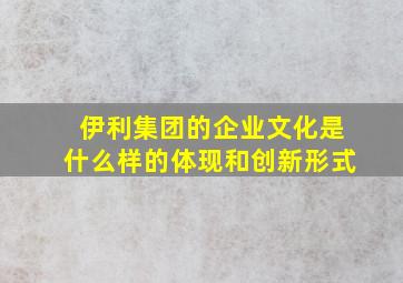 伊利集团的企业文化是什么样的体现和创新形式