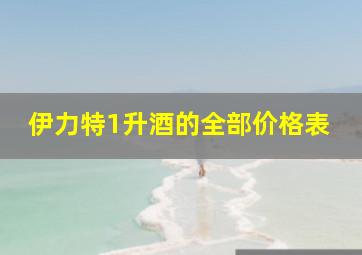 伊力特1升酒的全部价格表