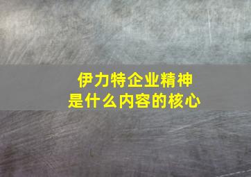 伊力特企业精神是什么内容的核心