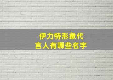 伊力特形象代言人有哪些名字