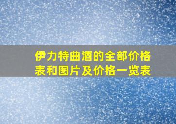 伊力特曲酒的全部价格表和图片及价格一览表