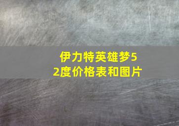 伊力特英雄梦52度价格表和图片