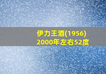 伊力王酒(1956)2000年左右52度