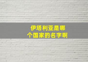 伊塔利亚是哪个国家的名字啊