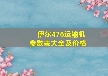 伊尔476运输机参数表大全及价格