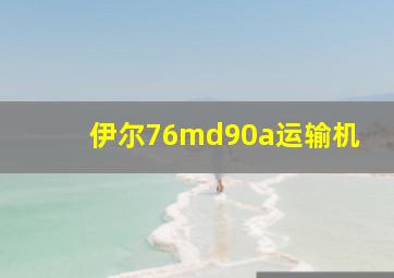 伊尔76md90a运输机