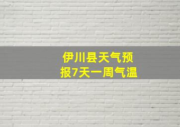 伊川县天气预报7天一周气温