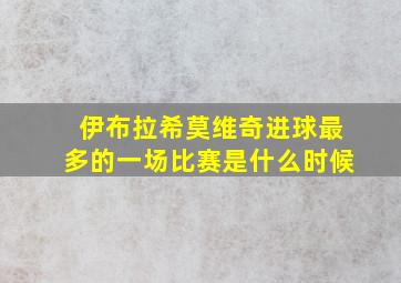 伊布拉希莫维奇进球最多的一场比赛是什么时候