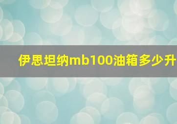 伊思坦纳mb100油箱多少升