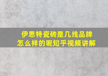 伊思特瓷砖是几线品牌怎么样的呢知乎视频讲解