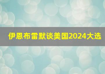 伊恩布雷默谈美国2024大选