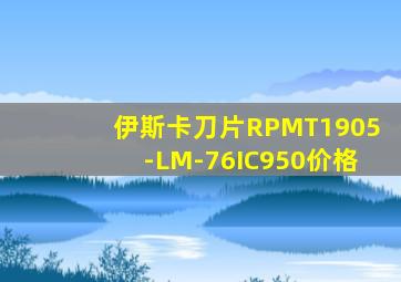 伊斯卡刀片RPMT1905-LM-76IC950价格