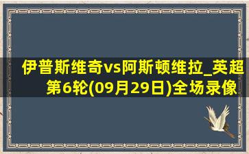 伊普斯维奇vs阿斯顿维拉_英超第6轮(09月29日)全场录像