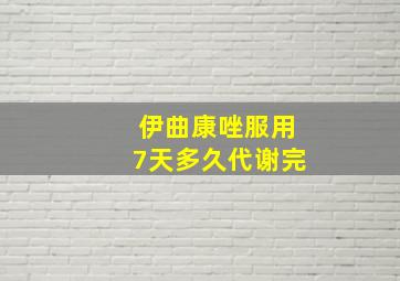 伊曲康唑服用7天多久代谢完