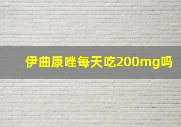 伊曲康唑每天吃200mg吗