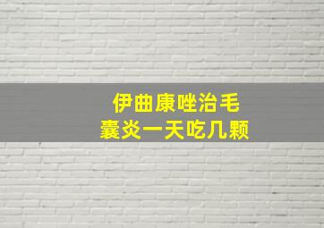 伊曲康唑治毛囊炎一天吃几颗