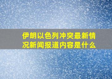 伊朗以色列冲突最新情况新闻报道内容是什么