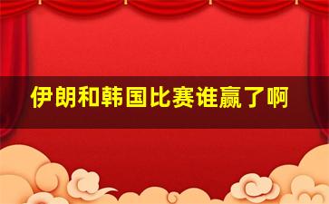 伊朗和韩国比赛谁赢了啊