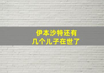 伊本沙特还有几个儿子在世了