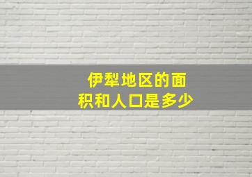 伊犁地区的面积和人口是多少