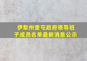 伊犁州奎屯政府领导班子成员名单最新消息公示