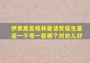 伊索寓言格林童话安徒生童话一千零一夜哪个对幼儿好