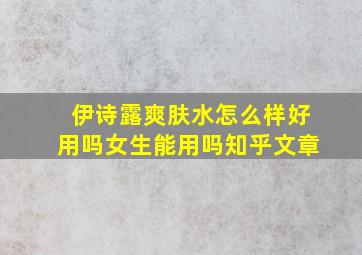 伊诗露爽肤水怎么样好用吗女生能用吗知乎文章