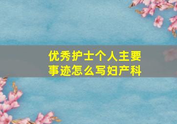 优秀护士个人主要事迹怎么写妇产科