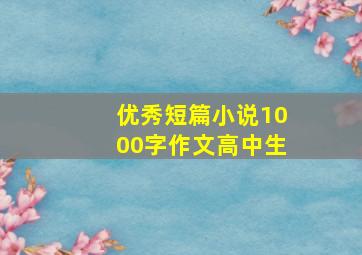 优秀短篇小说1000字作文高中生