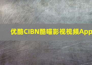 优酷CIBN酷喵影视视频App