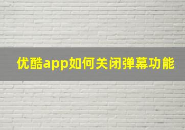 优酷app如何关闭弹幕功能