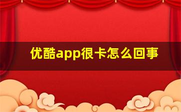 优酷app很卡怎么回事