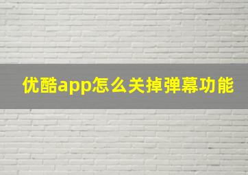 优酷app怎么关掉弹幕功能