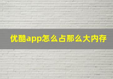 优酷app怎么占那么大内存