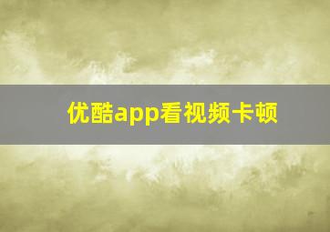 优酷app看视频卡顿