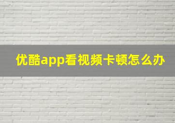 优酷app看视频卡顿怎么办