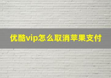 优酷vip怎么取消苹果支付