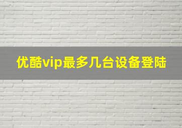 优酷vip最多几台设备登陆