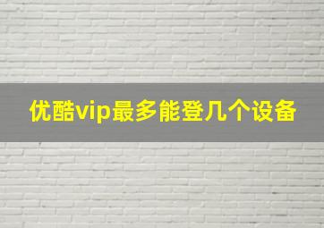 优酷vip最多能登几个设备